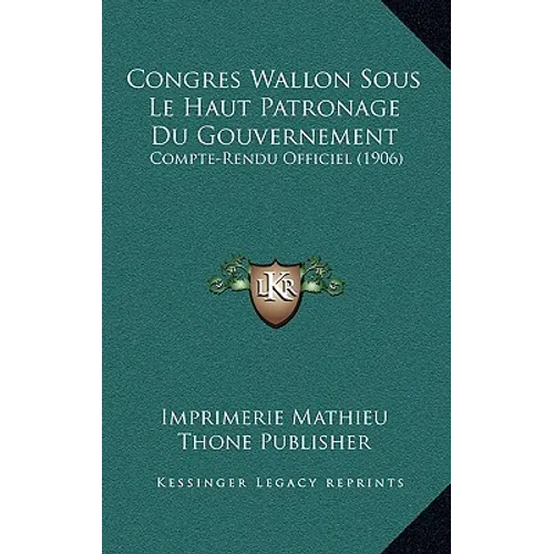 Congres Wallon Sous Le Haut Patronage Du Gouvernement: Compte-Rendu Officiel (1906)