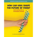 How Can Kids Shape the Future of Food?: Innovating for a Changing World