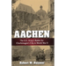 Aachen: The U.S. Army's Battle for Charlemagne's City in World War II