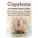Capybara. Facts & Information: Habitat, Diet, Health, Breeding, Care, and Much More All Covered. a Complete Owner's Guide