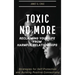 Toxic No More - Reclaiming Your Life from Harmful Relationships: Strategies for Self-Protection and Building Positive Connections