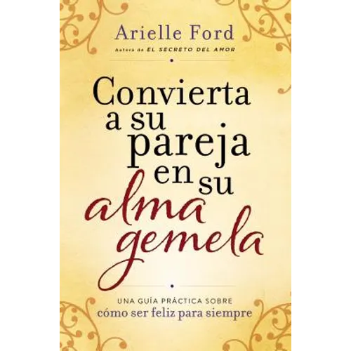 Convierta a Su Pareja En Su Alma Gemela: Una Guía Práctica Sobre Cómo Ser Feliz Para Siempre