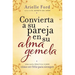 Convierta a Su Pareja En Su Alma Gemela: Una Guía Práctica Sobre Cómo Ser Feliz Para Siempre