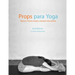 Props para Yoga Volumen II: Posturas Sentadas y Extensiones hacia Adelante: Una Guía para la práctica del Yoga Iyengar con Props
