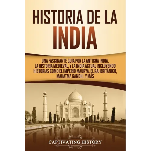 Historia de la India: Una Fascinante Guía por la Antigua India, la Historia Medieval, y la India Actual Incluyendo Historias como el Imperio Maurya, e
