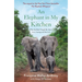An Elephant in My Kitchen: What the Herd Taught Me about Love, Courage and Survival