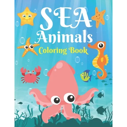 Sea Animals Coloring Book: A Sea Coloring Book For Kids & Toddlers Ages 4-8, Beautiful Ocean Animals Coloring Activity Book For Boys & Girls