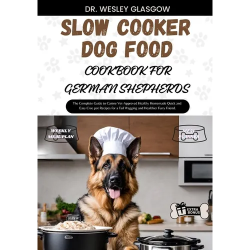Slow Cooker Dog Food Cookbook for German Shepherds: The Complete Guide to Canine Vet-Approved Healthy Homemade Quick and Easy Croc pot Recipes for a T