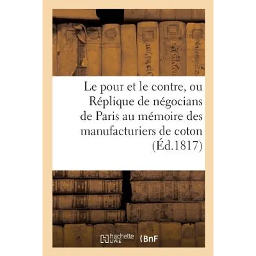 Le pour et le contre, ou Réplique de plusieurs négocians de Paris au mémoire des manufacturiers: de coton, sur la rétroactivité de l'article 59 du tit