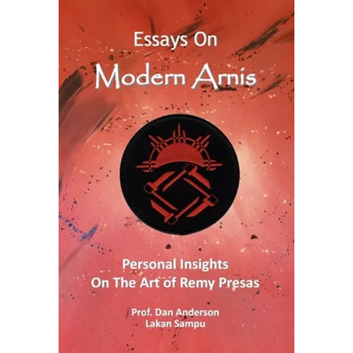 Essays On Modern Arnis: Personal Insights On The Art of Remy Presas