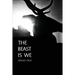 The Beast Is We