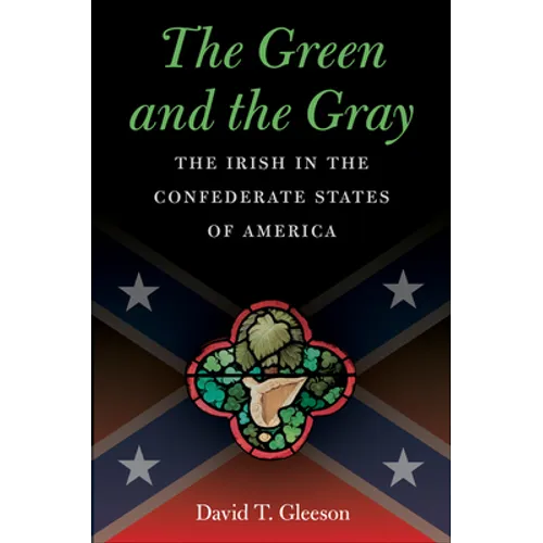 The Green and the Gray: The Irish in the Confederate States of America