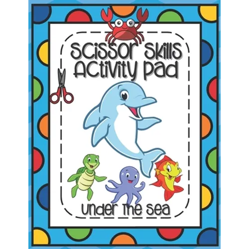 Scissors Skills Activity Pad Under The Sea: Scissors Skills Workbook with Sea Creatures for cutting practice suitable for Pre-Schoolers and Kindergart