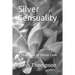 Silver Sensuality: A Chapbook of Senior Love