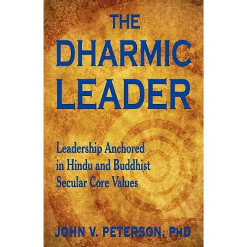 The Dharmic Leader - Leadership Anchored in Hindu and Buddhist Secular Core Values