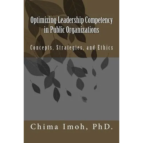 Optimizing Leadership Competency in Public Organizations: Concepts, Strategies, and Ethics