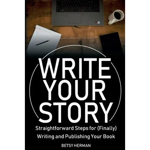 Write Your Story: Straightforward Steps for (Finally) Writing and Publishing Your Book