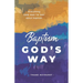 Baptism God's Way: Everything God has to say about baptism