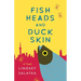 Fish Heads and Duck Skin