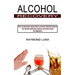 Alcohol Recovery: How to Overcome Living With an Alcohol Addicted Spouse (The Alcohol Addiction Cleanse and Detox Guide for Beginners)