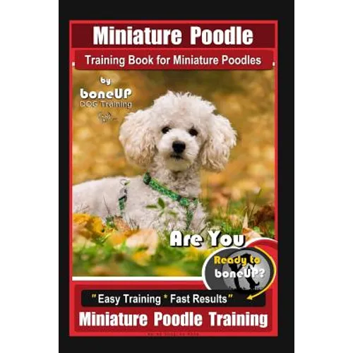 Miniature Poodle Training Book for Miniature Poodles By BoneUP DOG Training, Are You Ready to Bone Up? Easy Training * Fast Results, Miniature Poodle