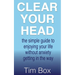 Clear Your Head: the simple guide to enjoying your life without anxiety getting in the way