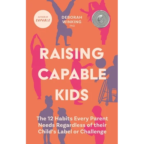 Raising Capable Kids: The 12 Habits Every Parent Needs Regardless of Their Child's Label or Challenge