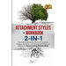 Attachment Styles + Workbook 2-IN-1: Practical Solutions and Tools to Transform Anxious, Avoidant, and Disorganized Behavior Patterns to Secure Lastin