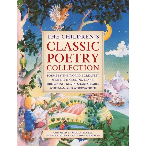 The Children's Classic Poetry Collection: Poems by the World's Greatest Writers Including Blake, Browning, Keats, Shakespeare, Whitman and Wordsworth