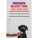 Preparing Healthy Food For Your Dog: Homemade Dog Food Recipes: Community Cookbook For Dogs