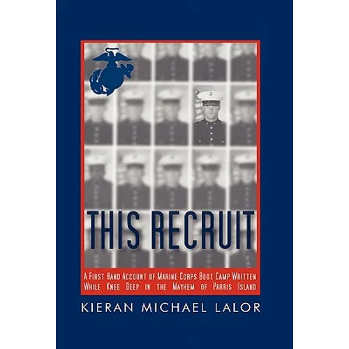 This Recruit: A Firsthand Account of Marine Corps Boot Camp, Written While Knee-Deep in the Mayhem of Parris Island