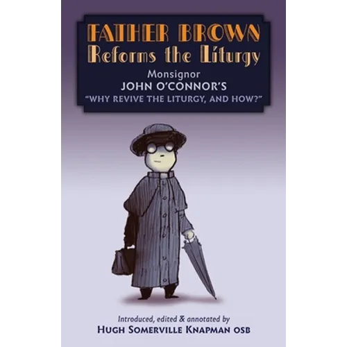 Father Brown Reforms the Liturgy: Being the Tract "Why Revive the Liturgy, and How?"