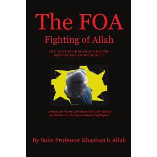 The FOA Fighting of Allah the "Nation of Gods and Earths Defense for Knowing Self": A Study and History of the Black Gods '120' Styles of the Martial