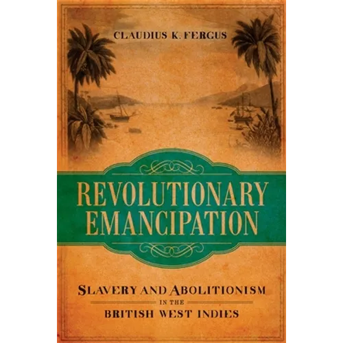 Revolutionary Emancipation: Slavery and Abolitionism in the British West Indies