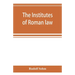 The Institutes of Roman law