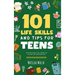 101 Life Skills and Tips for Teens - How to succeed in school, boost your self-confidence, set goals, save money, cook, clean, start a business and lo