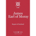 James, Earl of Moray: Regent of Scotland