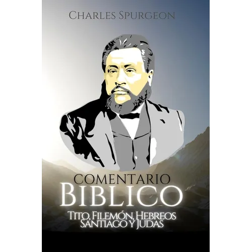 Comentario Bíblico Charles Spurgeon: Tito, Filemón, Hebreos, Santiago y Judas