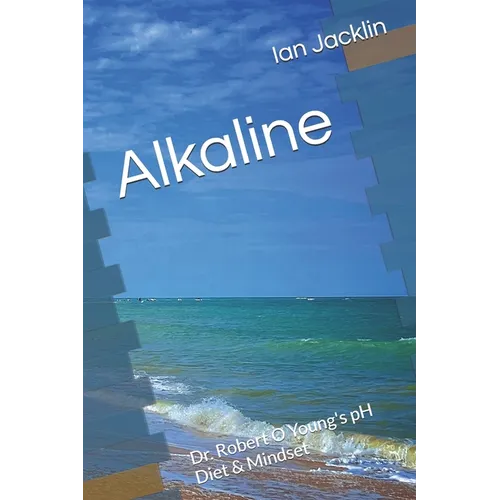 Alkaline: Dr. Robert O Young's pH Diet & Mindset