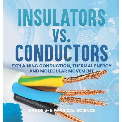 Insulators vs. Conductors Explaining Conduction, Thermal Energy and Molecular Movement Grade 6-8 Physical Science