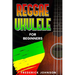 Reggae Ukulele For Beginners: (Course and Songbook)