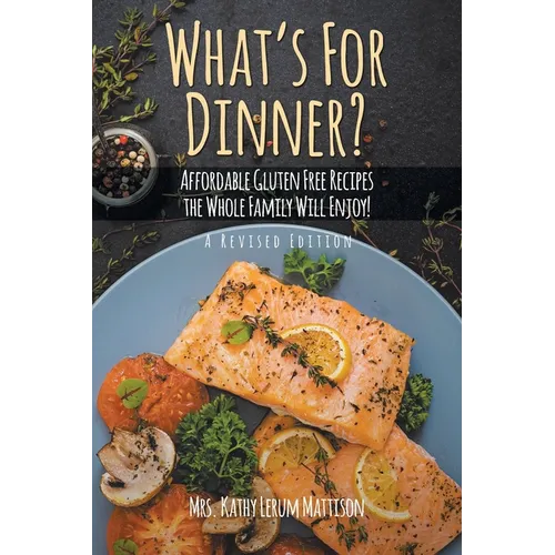 What's For Dinner?: Affordable Gluten-Free Recipes the Whole Family Will Enjoy!