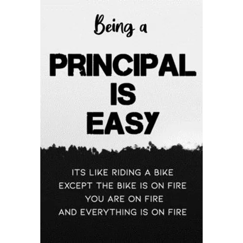 Being A Principal Is Easy It's Like Riding A Bike Except the Bike is On Fire You're On Fire Everything is on Fire: Special Gift for a Special Person F