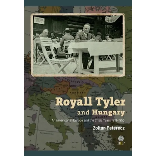Royall Tyler and Hungary: An American in Europe and the Crisis Years 1918-1953