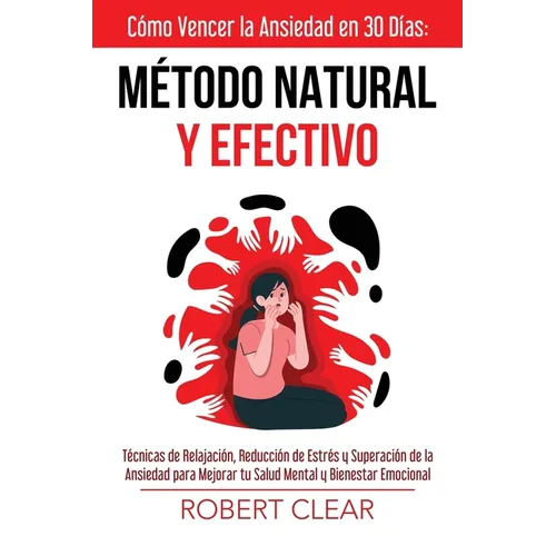 Cómo Vencer la Ansiedad en 30 DíasMétodo Natural y Efectivo: Técnicas de Relajación, Reducción de Estrés y Superación de la Ansiedad para Mejorar tu S