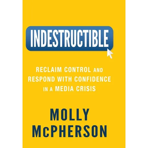 Indestructible: Reclaim Control and Respond with Confidence in a Media Crisis