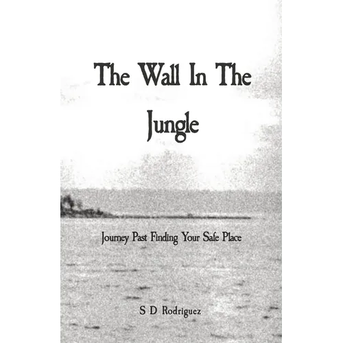 The Wall In The Jungle: Journey Past Finding Your Safe Place