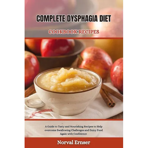 Complete Dysphagia Diet Cookbook Recipe: A Guide to Tasty and Nourishing Recipes to Help overcome Swallowing Challenges and Enjoy Food Again with Conf