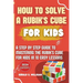 How to Solve a Rubik's Cube for Kids: A step by step guide to mastering the Rubik's Cube for kids in 10 easy lessons