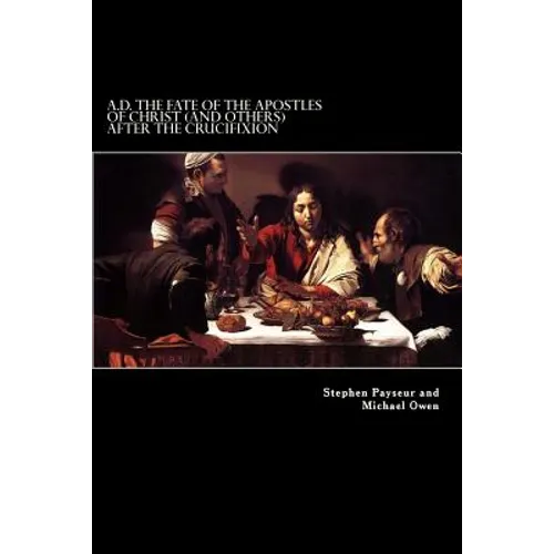 A.D. The Fate Of The Apostles of Christ (and Others) After the Crucifixion: Stephen Payseur and Michael Owen